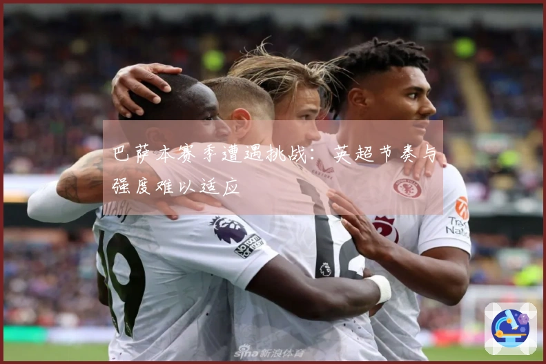 巴萨本赛季遭遇挑战：英超节奏与强度难以适应