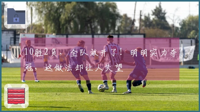10胜2负，全队放开了！明明实力夺冠，这做法却让人失望