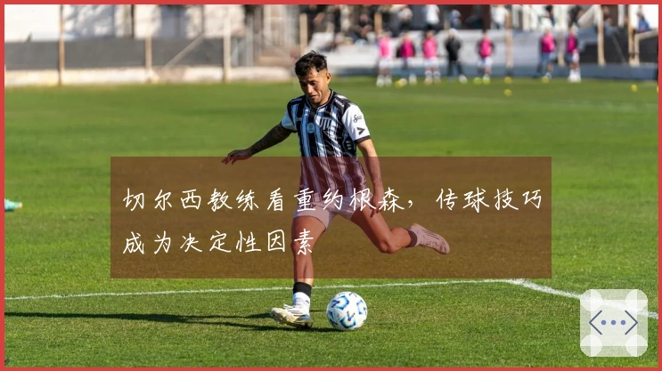 切尔西教练看重约根森，传球技巧成为决定性因素